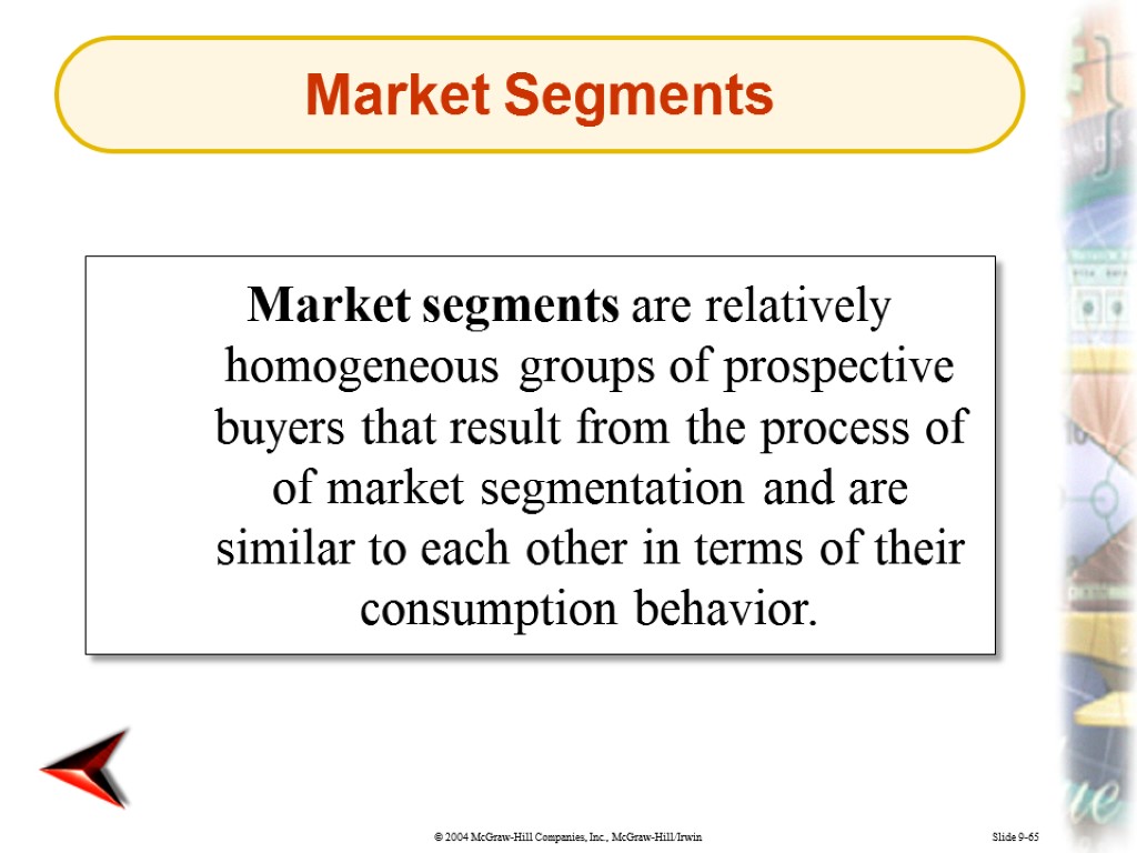 Slide 9-65 Market segments are relatively homogeneous groups of prospective buyers that result from